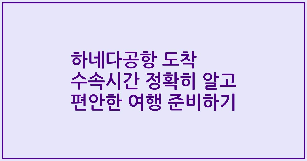 하네다공항 도착 수속시간 정확히 알고 편안한 여행 준비하기