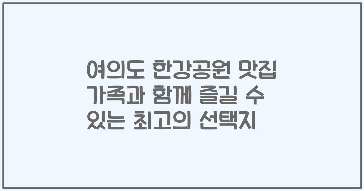 여의도 한강공원 맛집 가족과 함께 즐길 수 있는 최고의 선택지