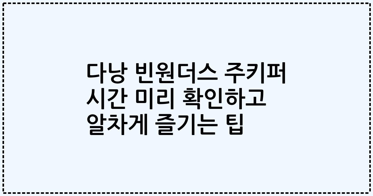 다낭 빈원더스 주키퍼 시간 미리 확인하고 알차게 즐기는 팁