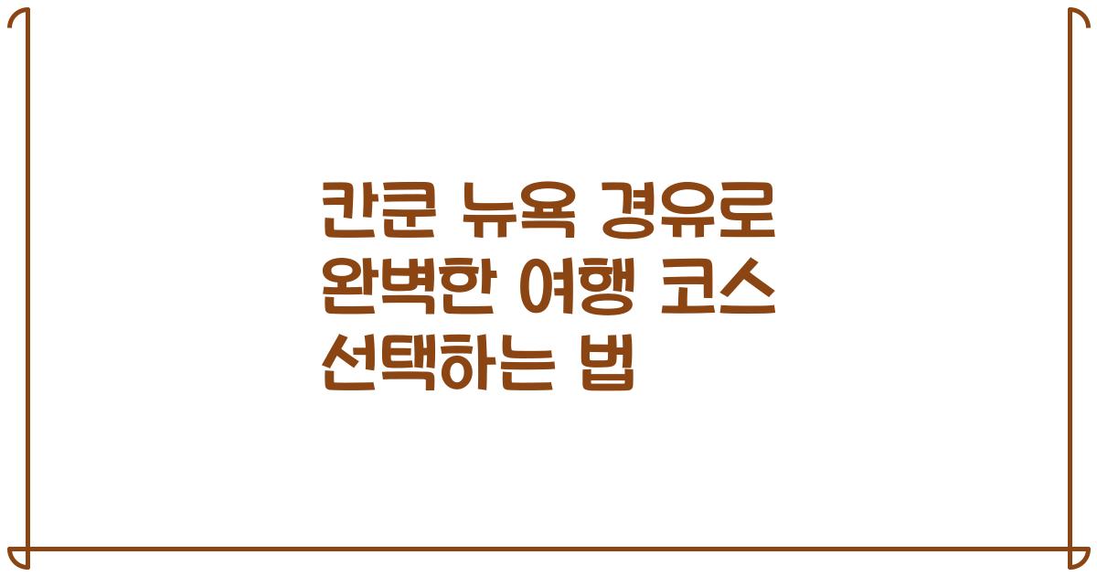 칸쿤 뉴욕 경유로 완벽한 여행 코스 선택하는 법