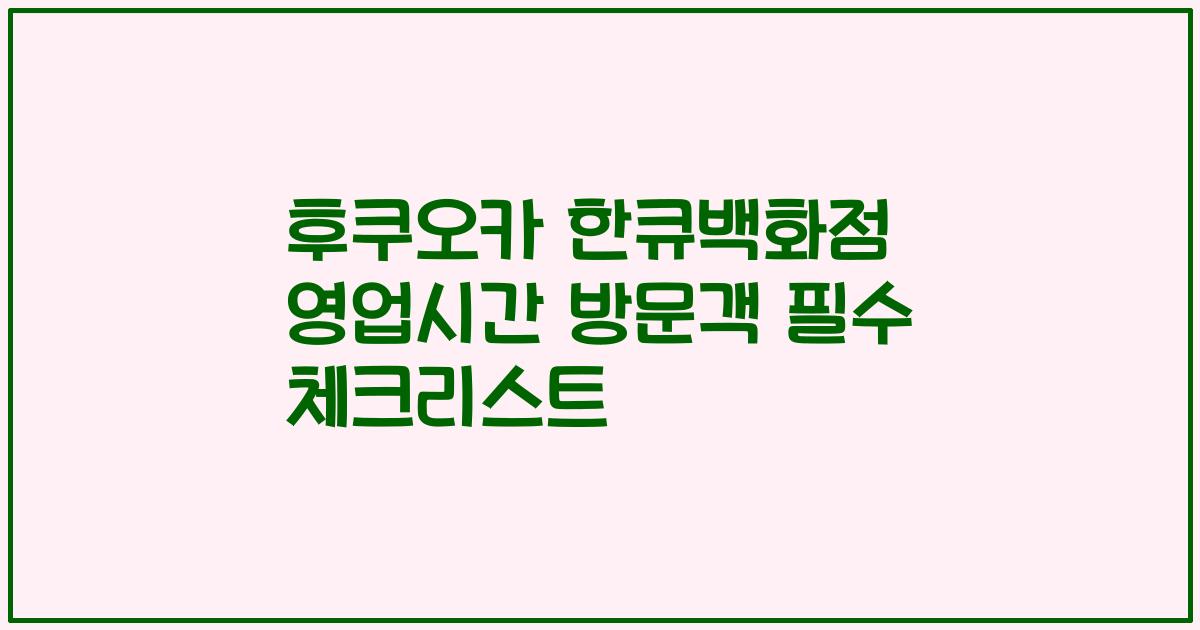 후쿠오카 한큐백화점 영업시간 방문객 필수 체크리스트