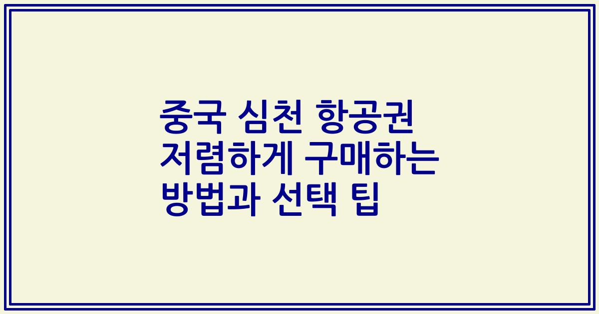 중국 심천 항공권 저렴하게 구매하는 방법과 선택 팁