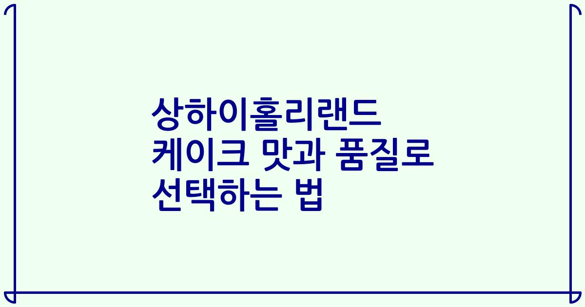 상하이홀리랜드 케이크 맛과 품질로 선택하는 법