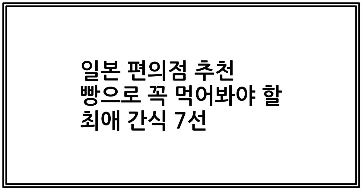 일본 편의점 추천 빵으로 꼭 먹어봐야 할 최애 간식 7선