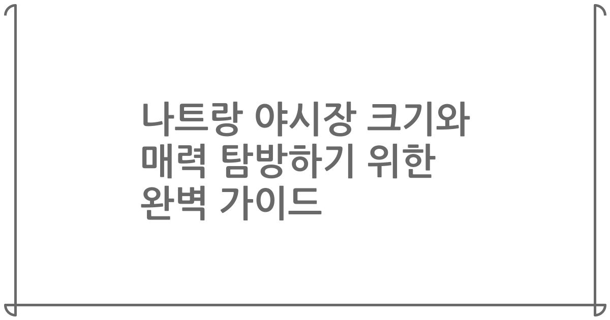 나트랑 야시장 크기와 매력 탐방하기 위한 완벽 가이드