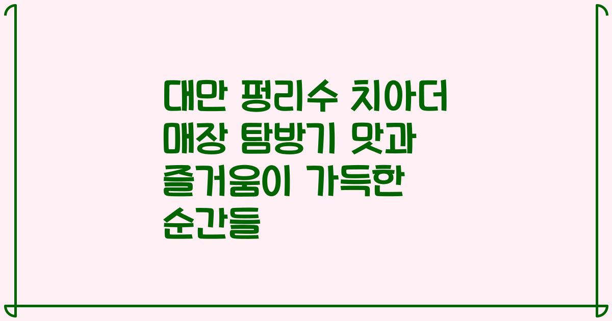 대만 펑리수 치아더 매장 탐방기 맛과 즐거움이 가득한 순간들