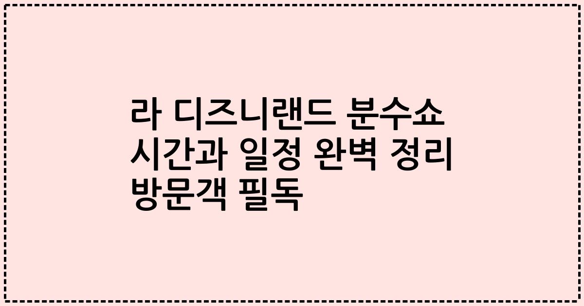 라 디즈니랜드 분수쇼 시간과 일정 완벽 정리 방문객 필독