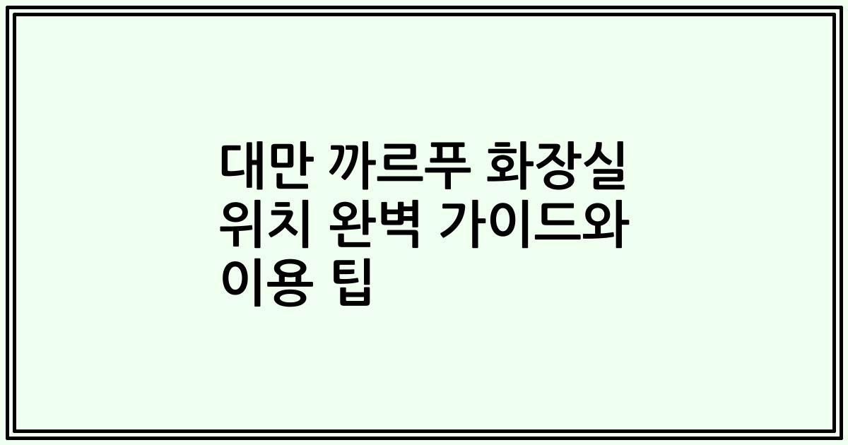 대만 까르푸 화장실 위치 완벽 가이드와 이용 팁