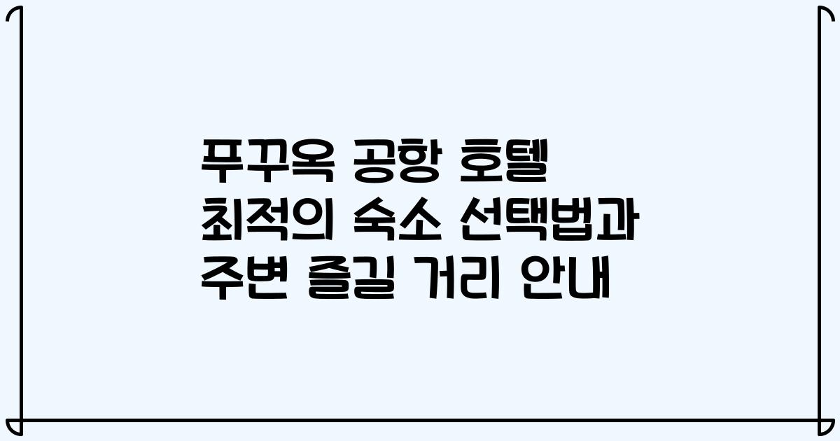 푸꾸옥 공항 호텔 최적의 숙소 선택법과 주변 즐길 거리 안내