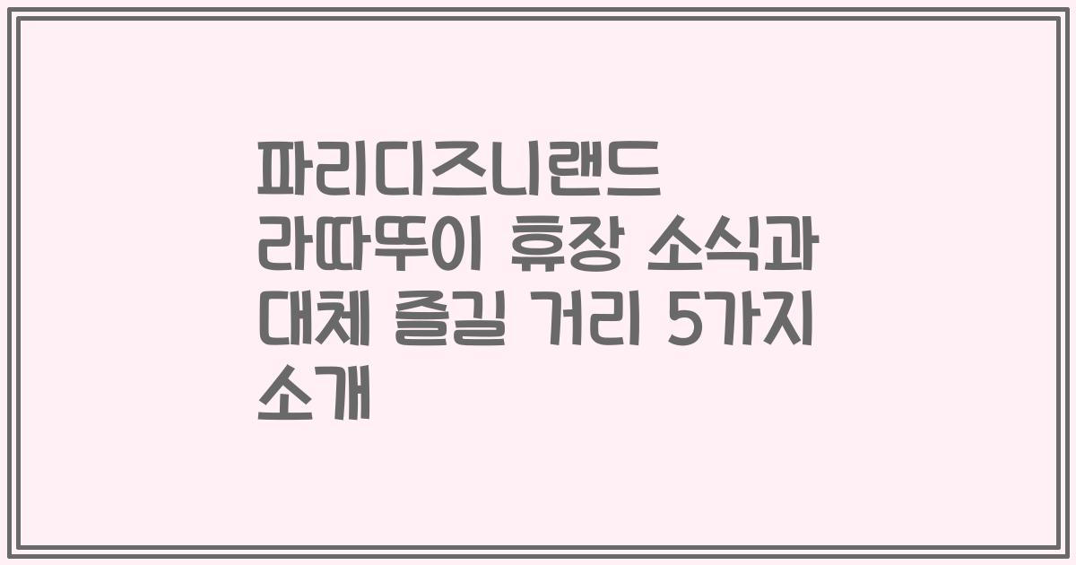 파리디즈니랜드 라따뚜이 휴장 소식과 대체 즐길 거리 5가지 소개