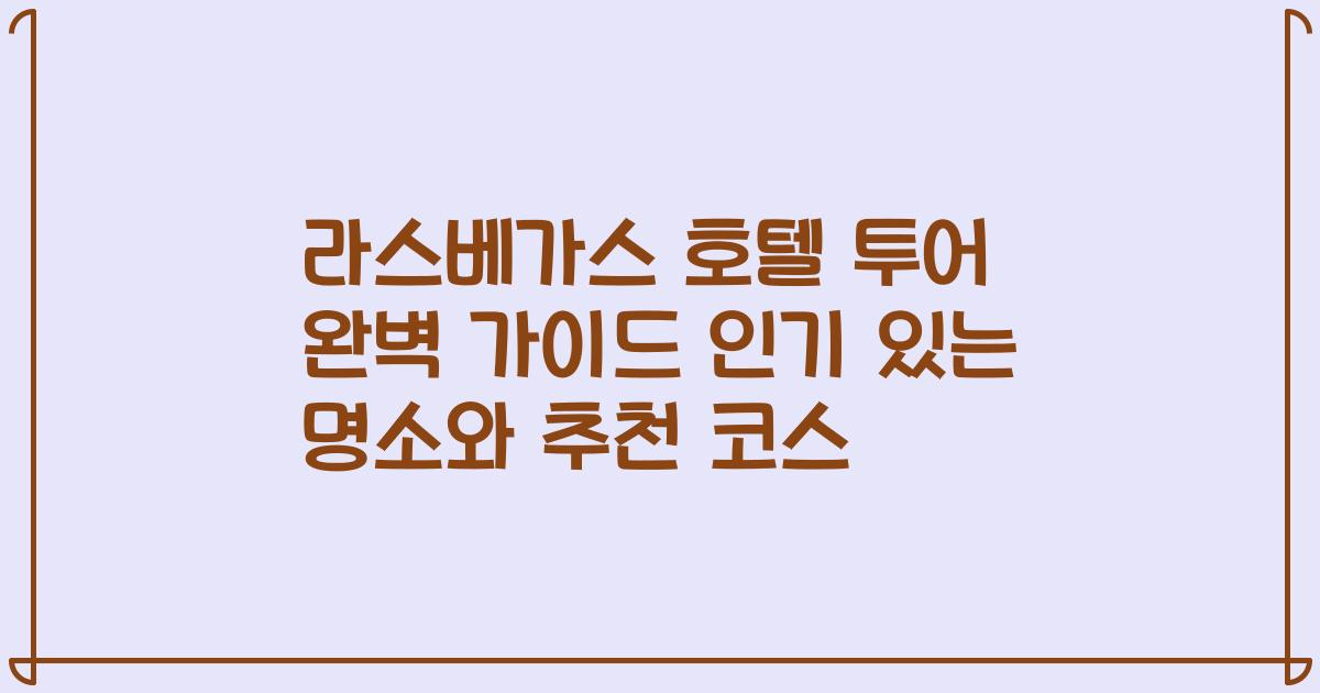 라스베가스 호텔 투어 완벽 가이드 인기 있는 명소와 추천 코스