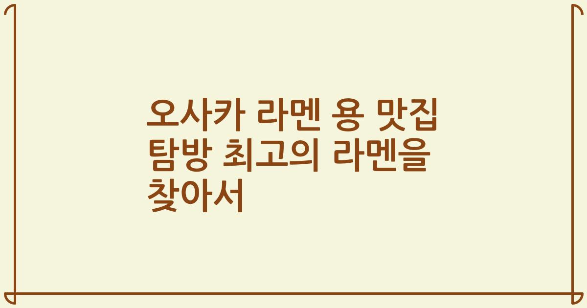 오사카 라멘 용 맛집 탐방 최고의 라멘을 찾아서