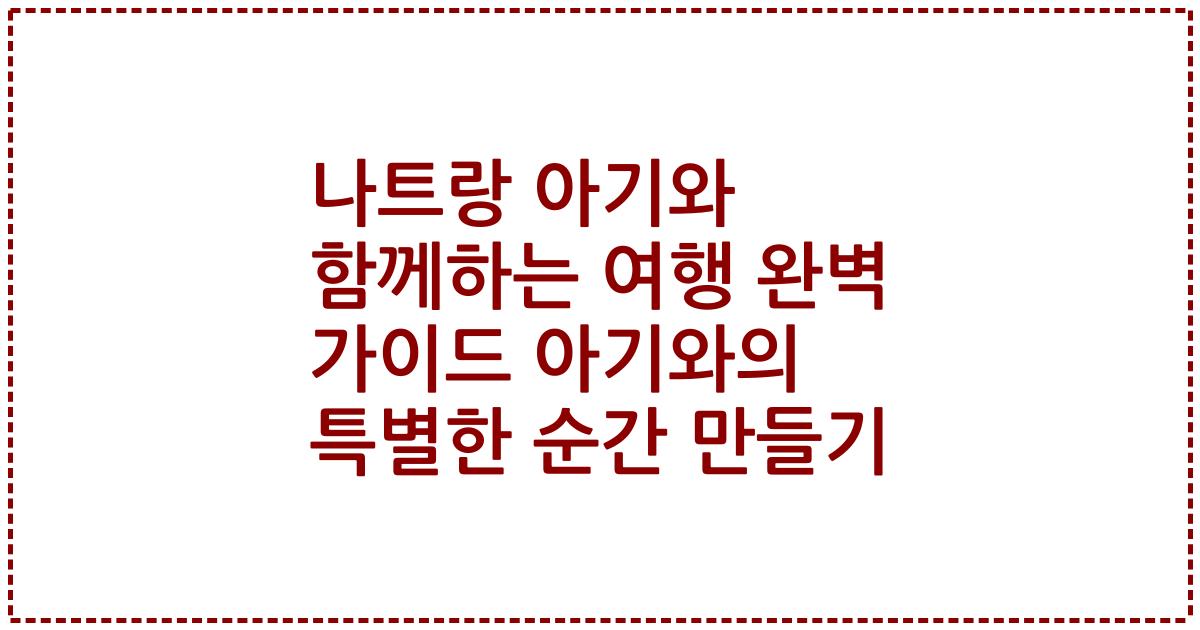 나트랑 아기와 함께하는 여행 완벽 가이드 아기와의 특별한 순간 만들기