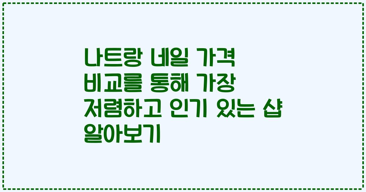 나트랑 네일 가격 비교를 통해 가장 저렴하고 인기 있는 샵 알아보기