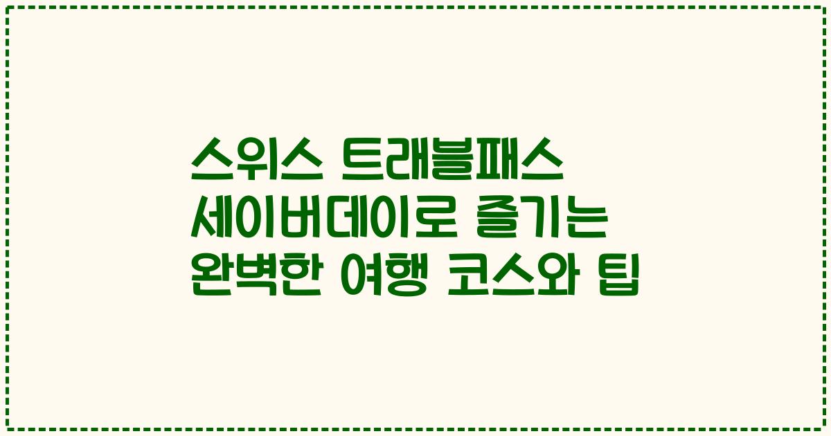스위스 트래블패스 세이버데이로 즐기는 완벽한 여행 코스와 팁