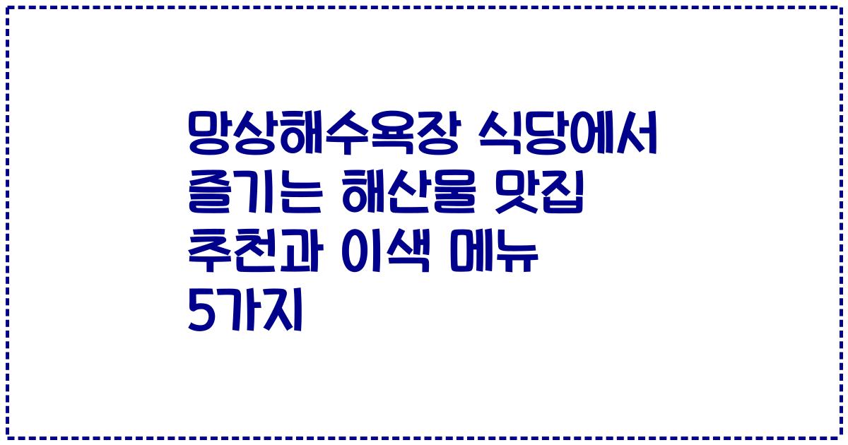 망상해수욕장 식당에서 즐기는 해산물 맛집 추천과 이색 메뉴 5가지