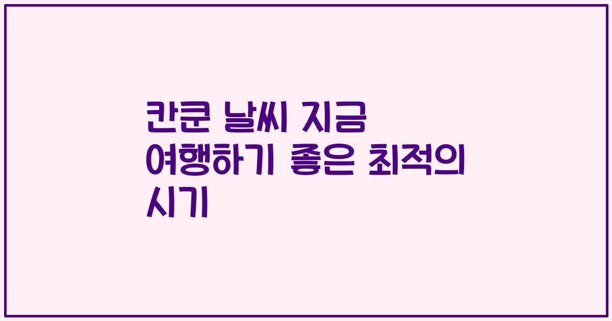 칸쿤 날씨 지금 여행하기 좋은 최적의 시기