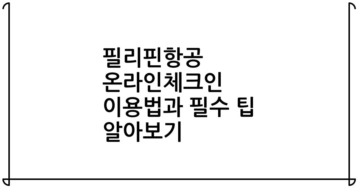 필리핀항공 온라인체크인 이용법과 필수 팁 알아보기