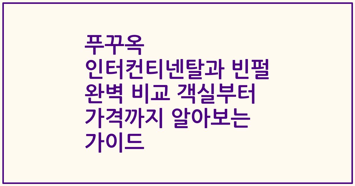 푸꾸옥 인터컨티넨탈과 빈펄 완벽 비교 객실부터 가격까지 알아보는 가이드